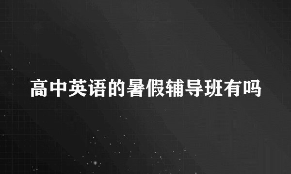 高中英语的暑假辅导班有吗