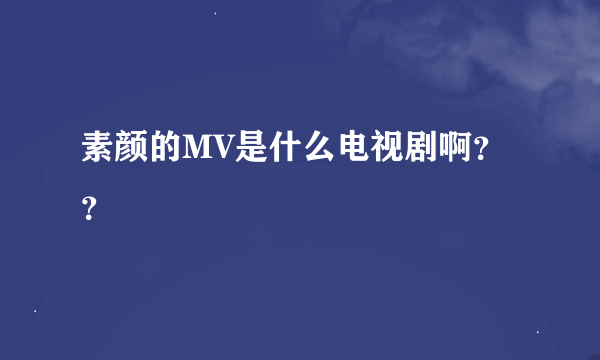 素颜的MV是什么电视剧啊？？