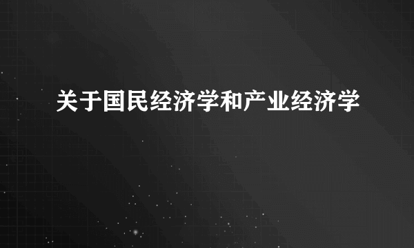 关于国民经济学和产业经济学
