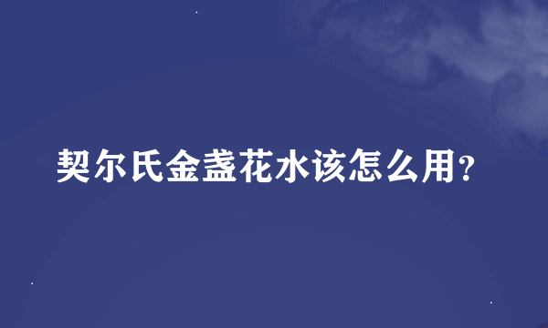 契尔氏金盏花水该怎么用？