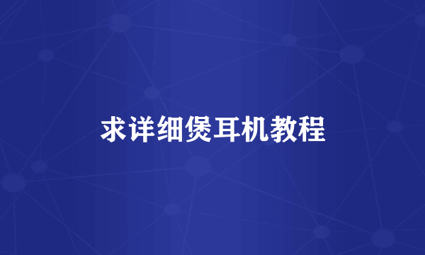 求详细煲耳机教程