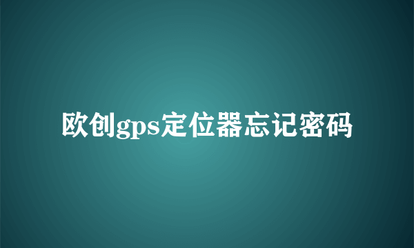欧创gps定位器忘记密码