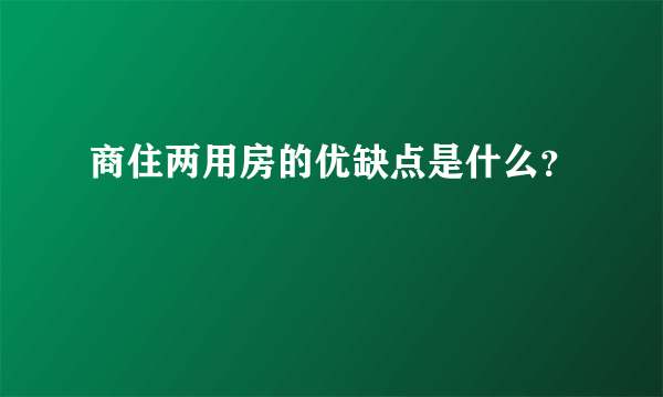 商住两用房的优缺点是什么？