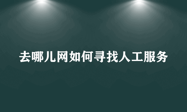 去哪儿网如何寻找人工服务