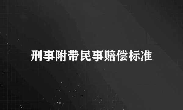 刑事附带民事赔偿标准