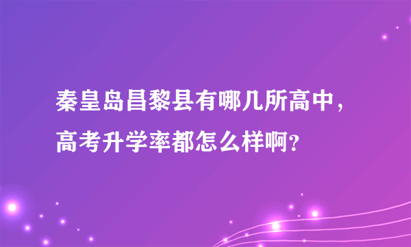 秦皇岛昌黎县有哪几所高中，高考升学率都怎么样啊？