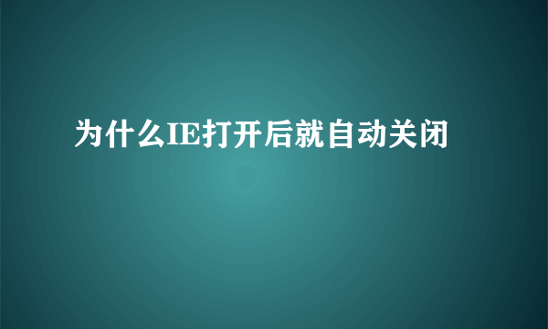 为什么IE打开后就自动关闭