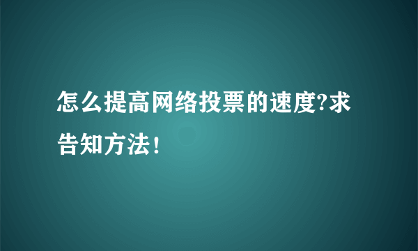 怎么提高网络投票的速度?求告知方法！