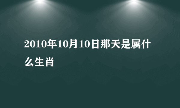 2010年10月10日那天是属什么生肖