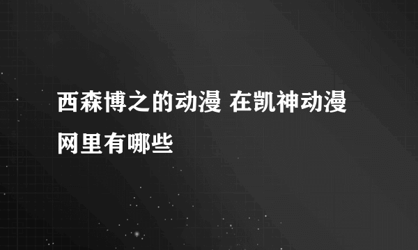 西森博之的动漫 在凯神动漫网里有哪些