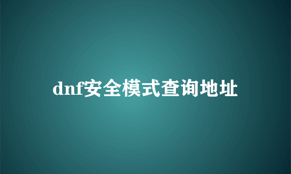 dnf安全模式查询地址