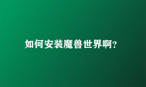 如何安装魔兽世界啊？