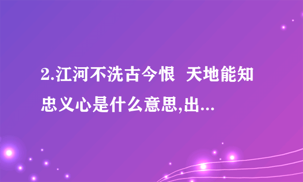 2.江河不洗古今恨  天地能知忠义心是什么意思,出自哪里?