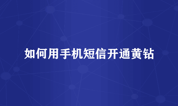 如何用手机短信开通黄钻