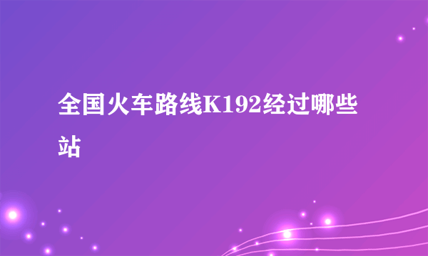 全国火车路线K192经过哪些站