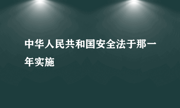 中华人民共和国安全法于那一年实施