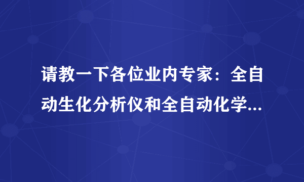 请教一下各位业内专家：全自动生化分析仪和全自动化学发光仪，这两种仪器在功能上有什么区别呢？