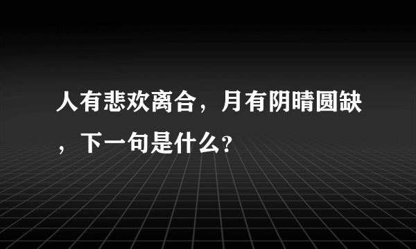 人有悲欢离合，月有阴晴圆缺，下一句是什么？