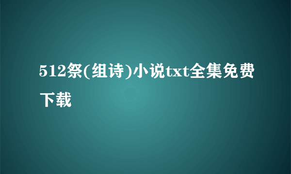 512祭(组诗)小说txt全集免费下载
