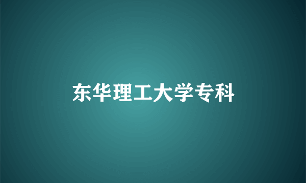 东华理工大学专科