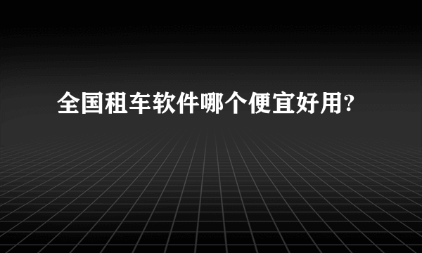 全国租车软件哪个便宜好用?