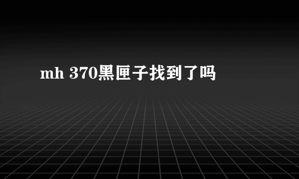mh 370黑匣子找到了吗