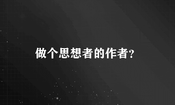 做个思想者的作者？