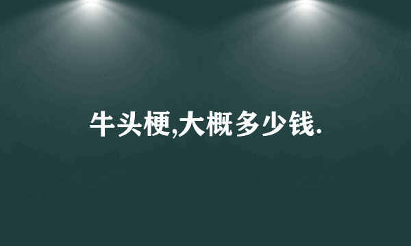 牛头梗,大概多少钱.