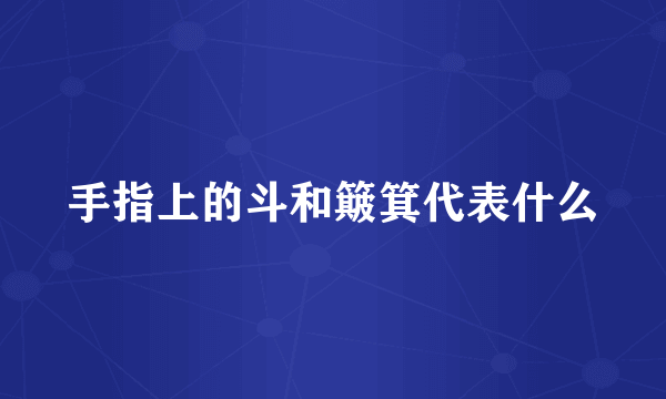 手指上的斗和簸箕代表什么
