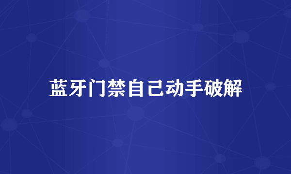 蓝牙门禁自己动手破解