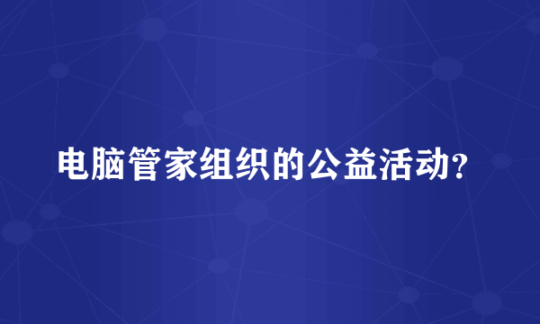 电脑管家组织的公益活动？