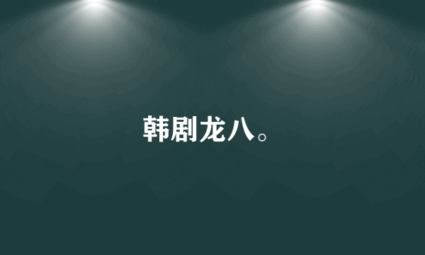 韩剧龙八。