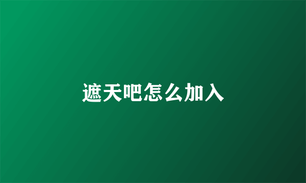 遮天吧怎么加入