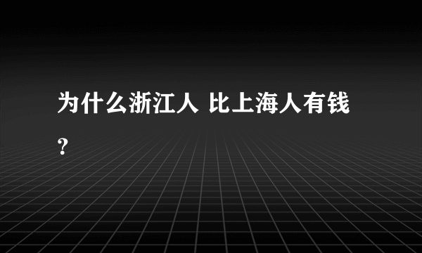 为什么浙江人 比上海人有钱？