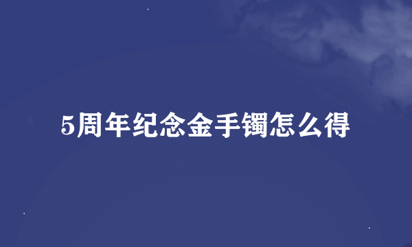 5周年纪念金手镯怎么得