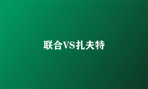 联合VS扎夫特