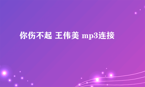 你伤不起 王伟美 mp3连接