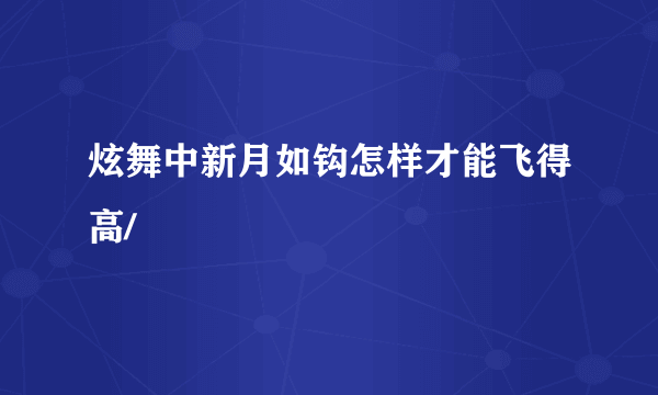 炫舞中新月如钩怎样才能飞得高/