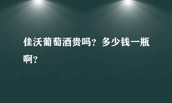 佳沃葡萄酒贵吗？多少钱一瓶啊？