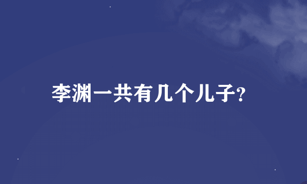李渊一共有几个儿子？