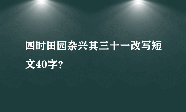 四时田园杂兴其三十一改写短文40字？