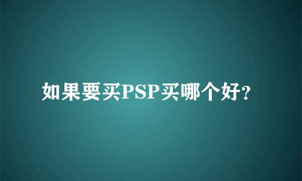 如果要买PSP买哪个好？