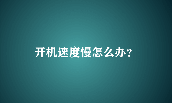 开机速度慢怎么办？