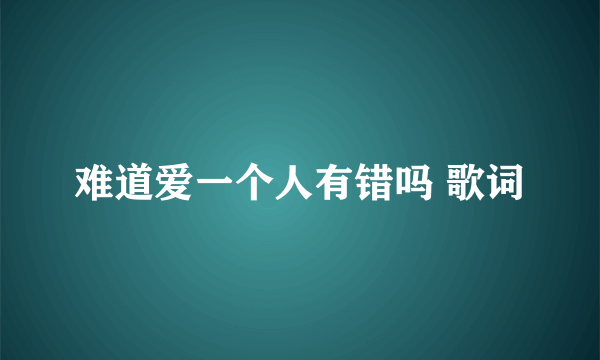 难道爱一个人有错吗 歌词