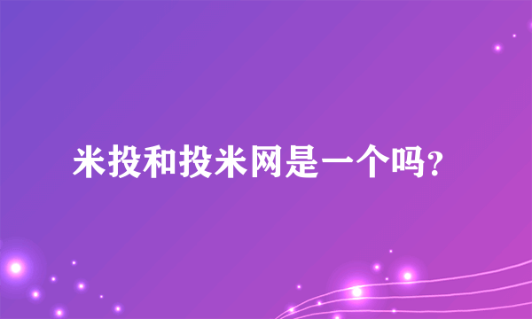 米投和投米网是一个吗？