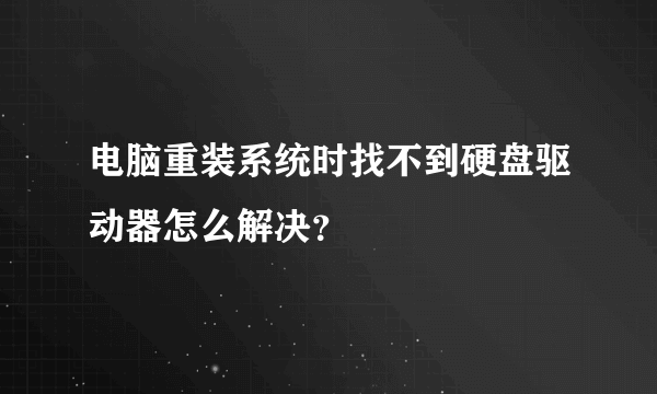 电脑重装系统时找不到硬盘驱动器怎么解决？