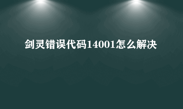剑灵错误代码14001怎么解决