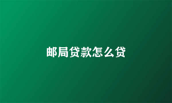 邮局贷款怎么贷