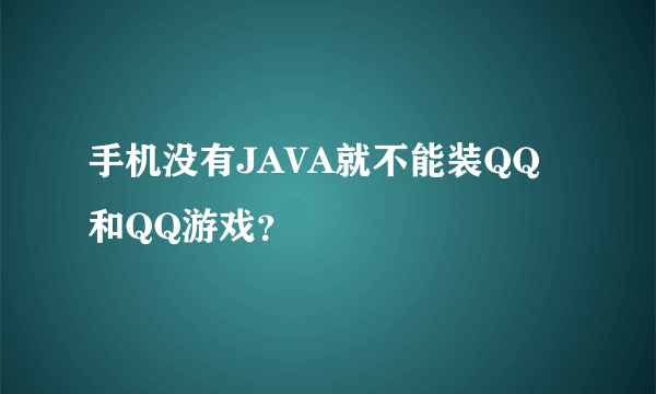 手机没有JAVA就不能装QQ和QQ游戏？