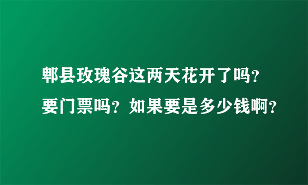 郫县玫瑰谷这两天花开了吗？要门票吗？如果要是多少钱啊？